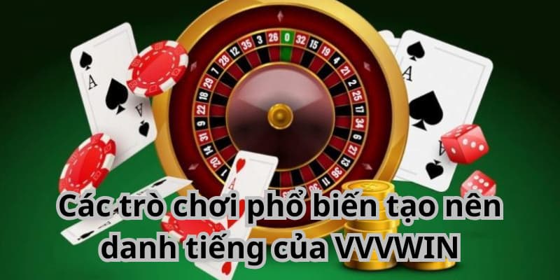 Các trò chơi phổ biến tạo nên danh tiếng của VVVWIN