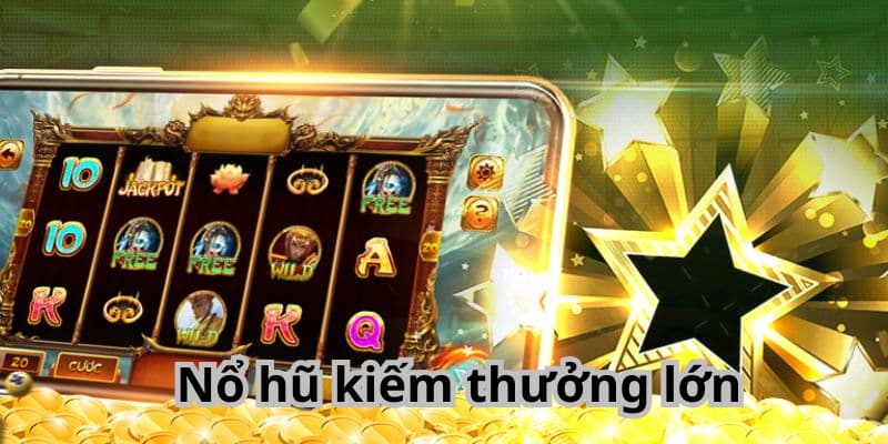 Nổ hũ kiếm thưởng lớn